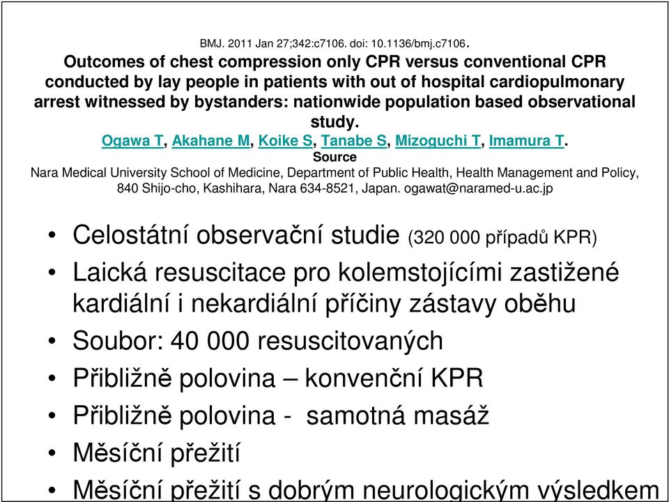 Outcomes of chest compression only CPR versus conventional CPR conducted by lay people in patients with out of hospital cardiopulmonary arrest witnessed by bystanders: nationwide population based