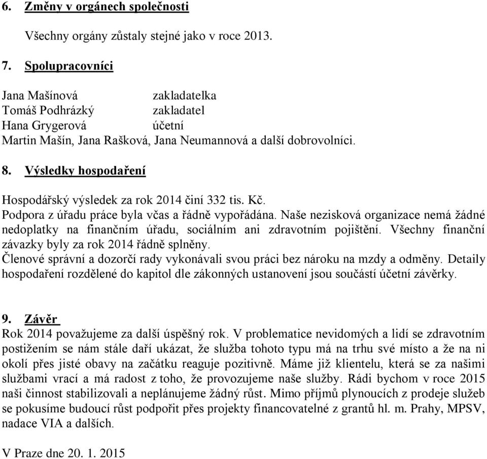 Naše nezisková organizace nemá žádné nedoplatky na finančním úřadu, sociálním ani zdravotním pojištění. Všechny finanční závazky byly za rok 2014 řádně splněny.