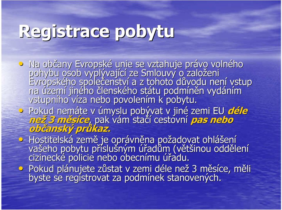 Pokud nemáte v úmyslu pobývat v jiné zemi EU déle než 3 měsícem ce,, pak vám v m stačí cestovní pas nebo občanský průkaz.