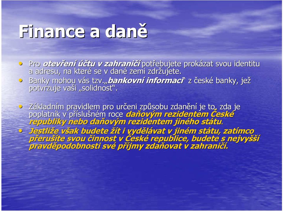 Základním m pravidlem pro určeni způsobu zdanění je to, zda je poplatník k v příslup slušném m roce daňovým rezidentem České republiky nebo daňovým