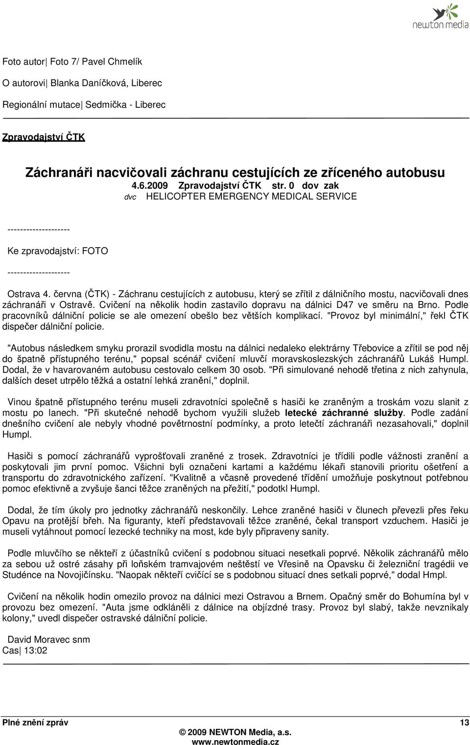 června (ČTK) - Záchranu cestujících z autobusu, který se zřítil z dálničního mostu, nacvičovali dnes záchranáři v Ostravě. Cvičení na několik hodin zastavilo dopravu na dálnici D47 ve směru na Brno.