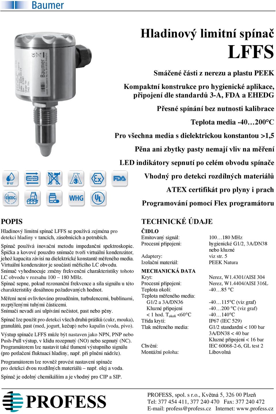 ATEX certifikát pro plyny i prach Programování pomocí Flex programátoru POPIS Hladinový limitní spínač LFFS se používá zejména pro detekci hladiny v tancích, zásobnících a potrubích.