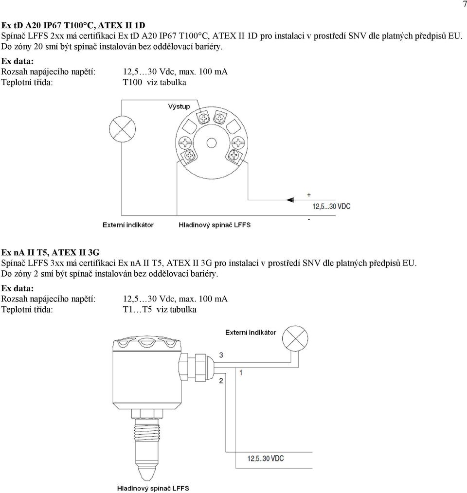 100 ma T100 viz tabulka 7 Ex na II T5, ATEX II 3G Spínač LFFS 3xx má certifikaci Ex na II T5, ATEX II 3G pro instalaci v prostředí SNV dle platných