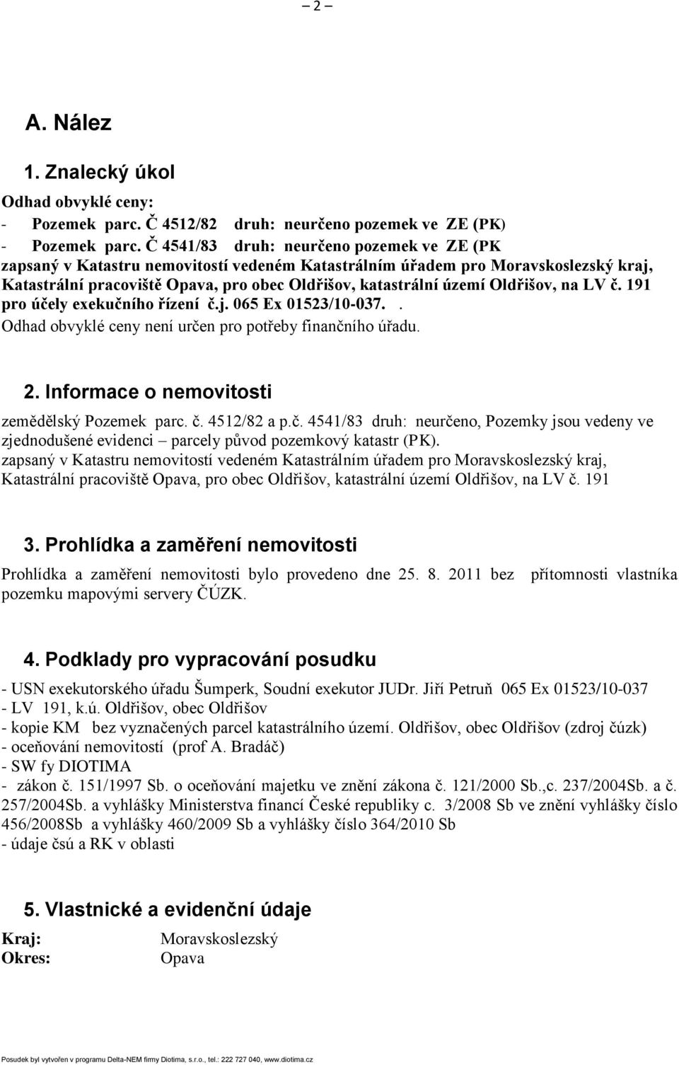 Oldřišov, na LV č. 191 pro účely exekučního řízení č.j. 065 Ex 01523/10-037.. Odhad obvyklé ceny není určen pro potřeby finančního úřadu. 2. Informace o nemovitosti zemědělský Pozemek parc. č. 4512/82 a p.