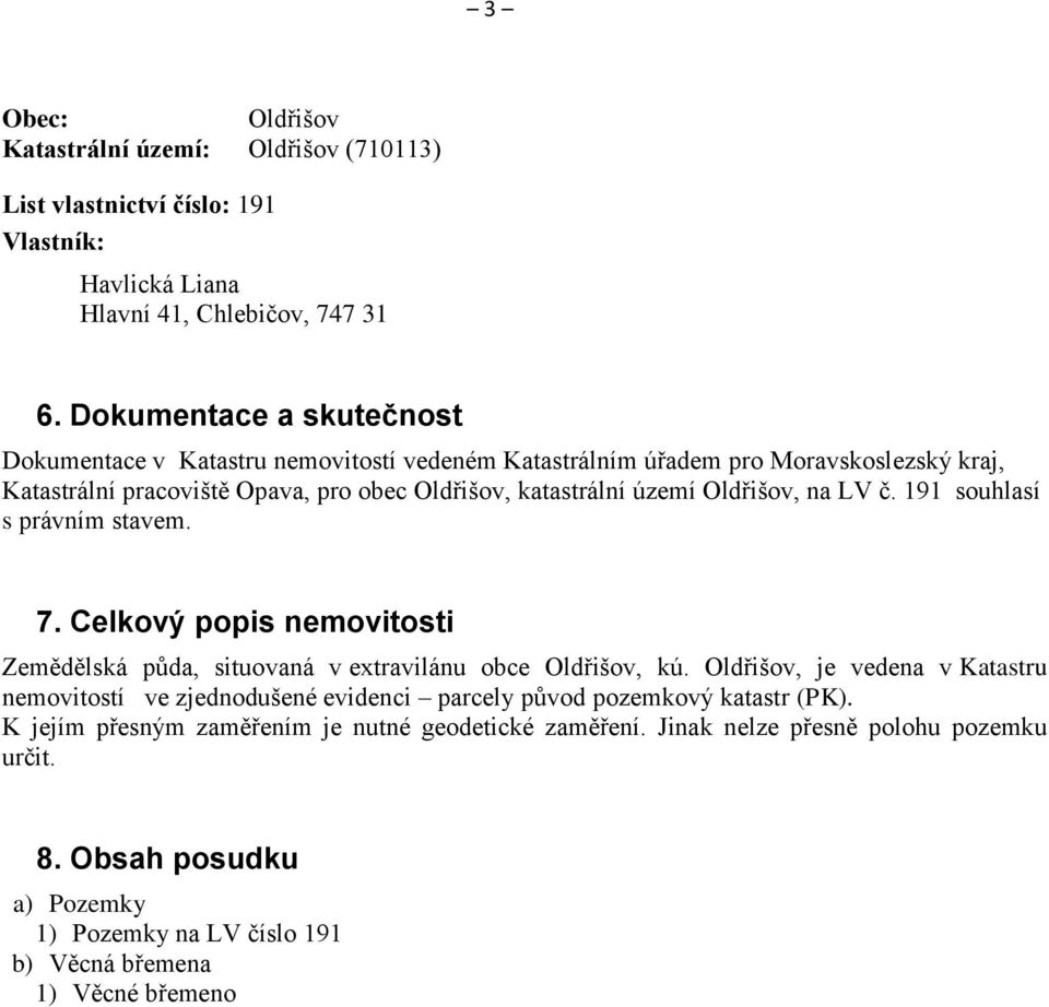 Oldřišov, na LV č. 191 souhlasí s právním stavem. 7. Celkový popis nemovitosti Zemědělská půda, situovaná v extravilánu obce Oldřišov, kú.