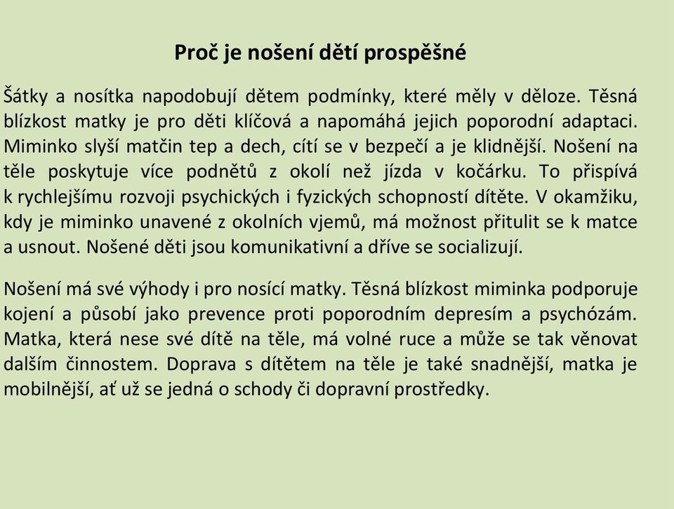 To přispívá k rychlejšímu rozvoji psychických i fyzických schopností dítěte. V okamžiku, kdy je miminko unavené z okolních vjemů, má možnost přitulit se k matce a usnout.