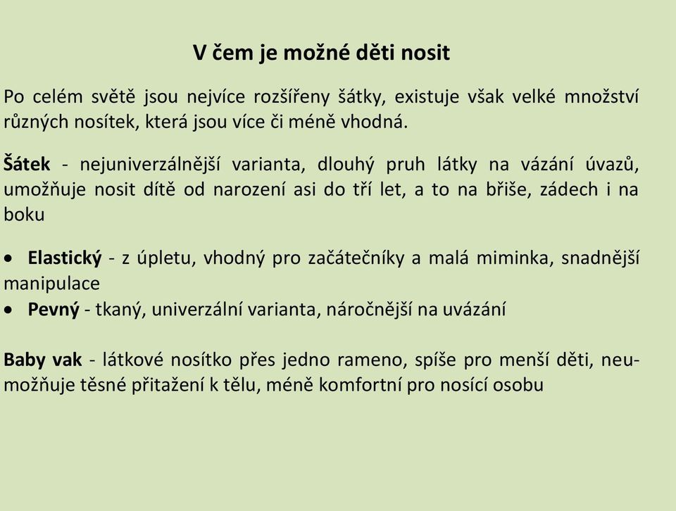 Šátek - nejuniverzálnější varianta, dlouhý pruh látky na vázání úvazů, umožňuje nosit dítě od narození asi do tří let, a to na břiše, zádech i