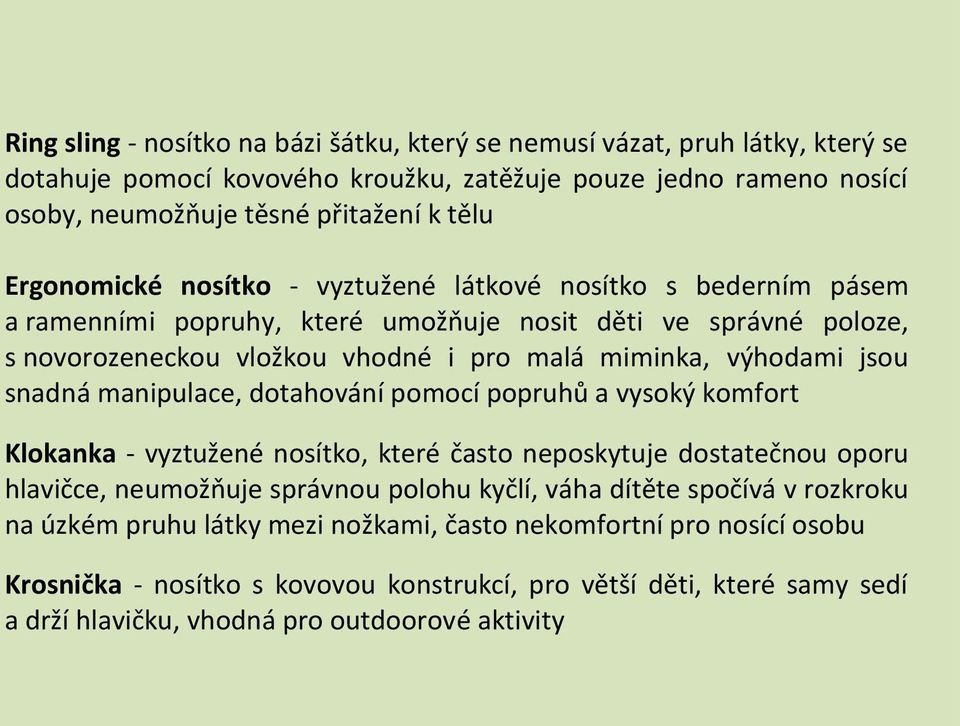 snadná manipulace, dotahování pomocí popruhů a vysoký komfort Klokanka - vyztužené nosítko, které často neposkytuje dostatečnou oporu hlavičce, neumožňuje správnou polohu kyčlí, váha dítěte