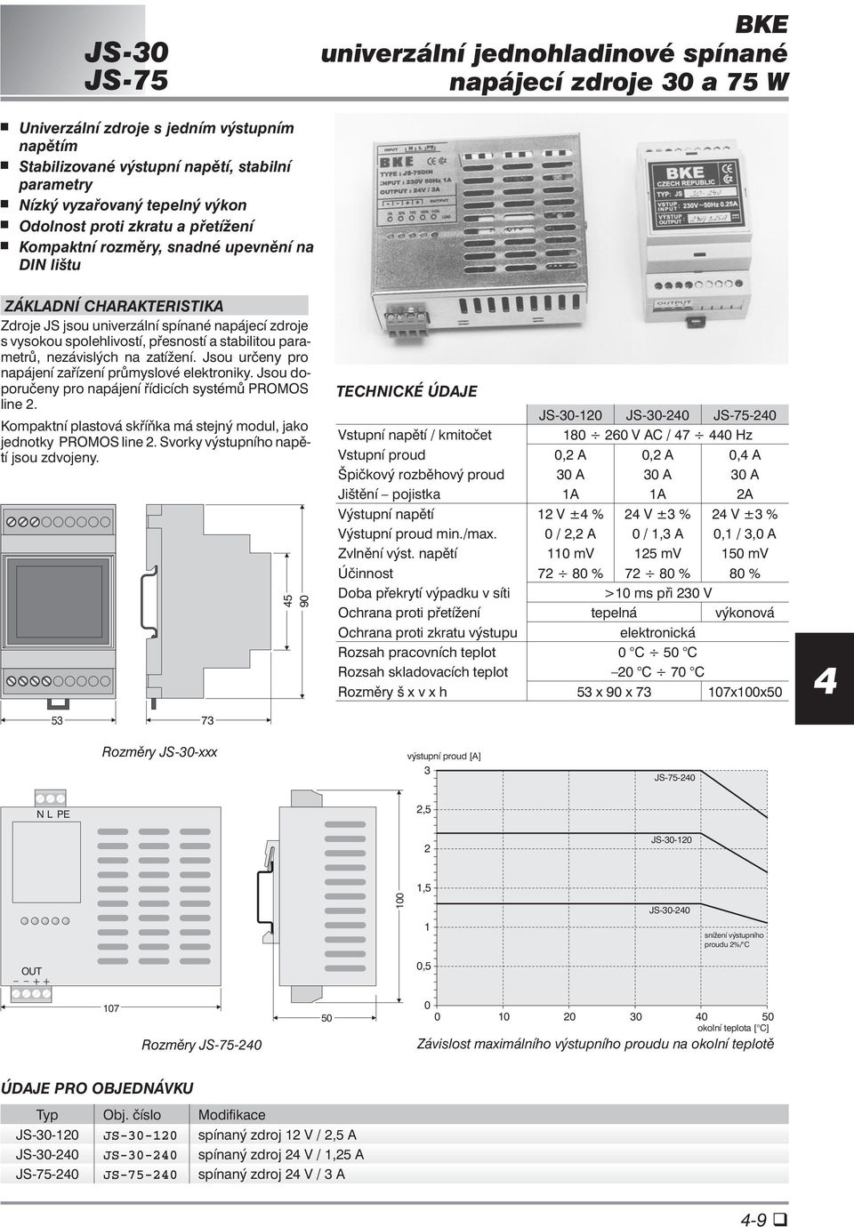 nezávislých na zatížení. Jsou urèeny pro napájení zaøízení prùmyslové elektroniky. Jsou doporuèeny pro napájení øídicích systémù PROMOS line 2.