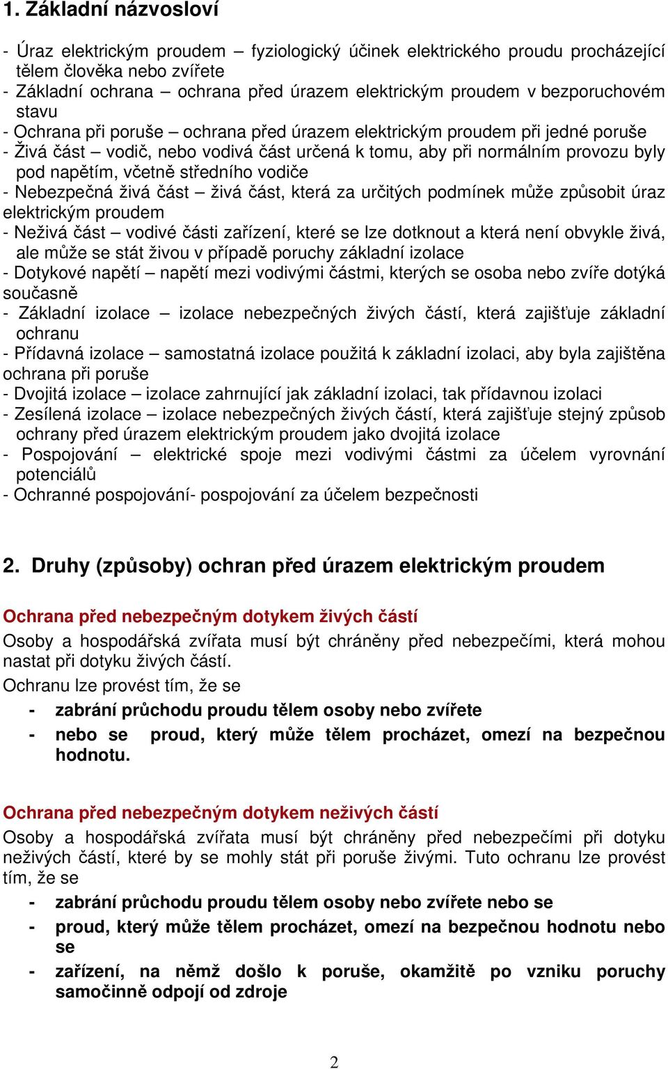 středního vodiče - Nebezpečná živá část živá část, která za určitých podmínek může způsobit úraz elektrickým proudem - Neživá část vodivé části zařízení, které se lze dotknout a která není obvykle