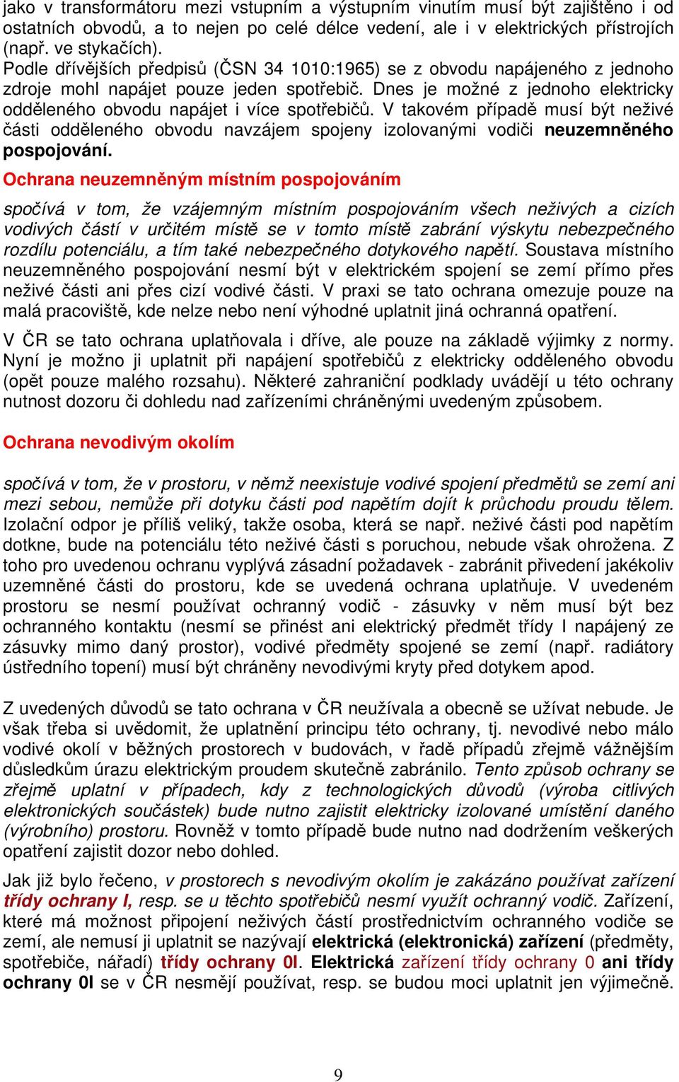 V takovém případě musí být neživé části odděleného obvodu navzájem spojeny izolovanými vodiči neuzemněného pospojování.