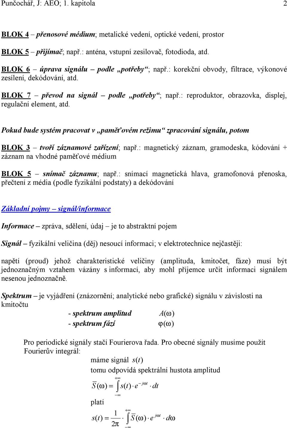 Poud bude sstém pracovat v paměťovém režimu zpracování signálu, potom BLO 3 tvoří záznamové zařízení; např.