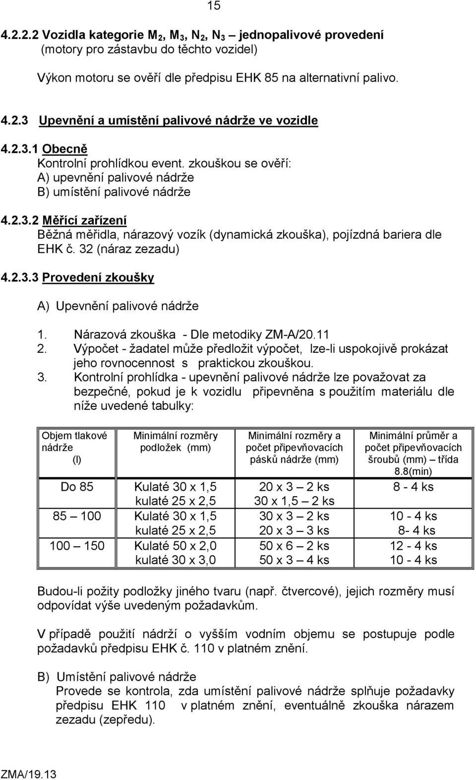 32 (náraz zezadu) 4.2.3.3 Provedení zkoušky A) Upevnění palivové nádrže 1. Nárazová zkouška - Dle metodiky ZM-A/20.11 2.