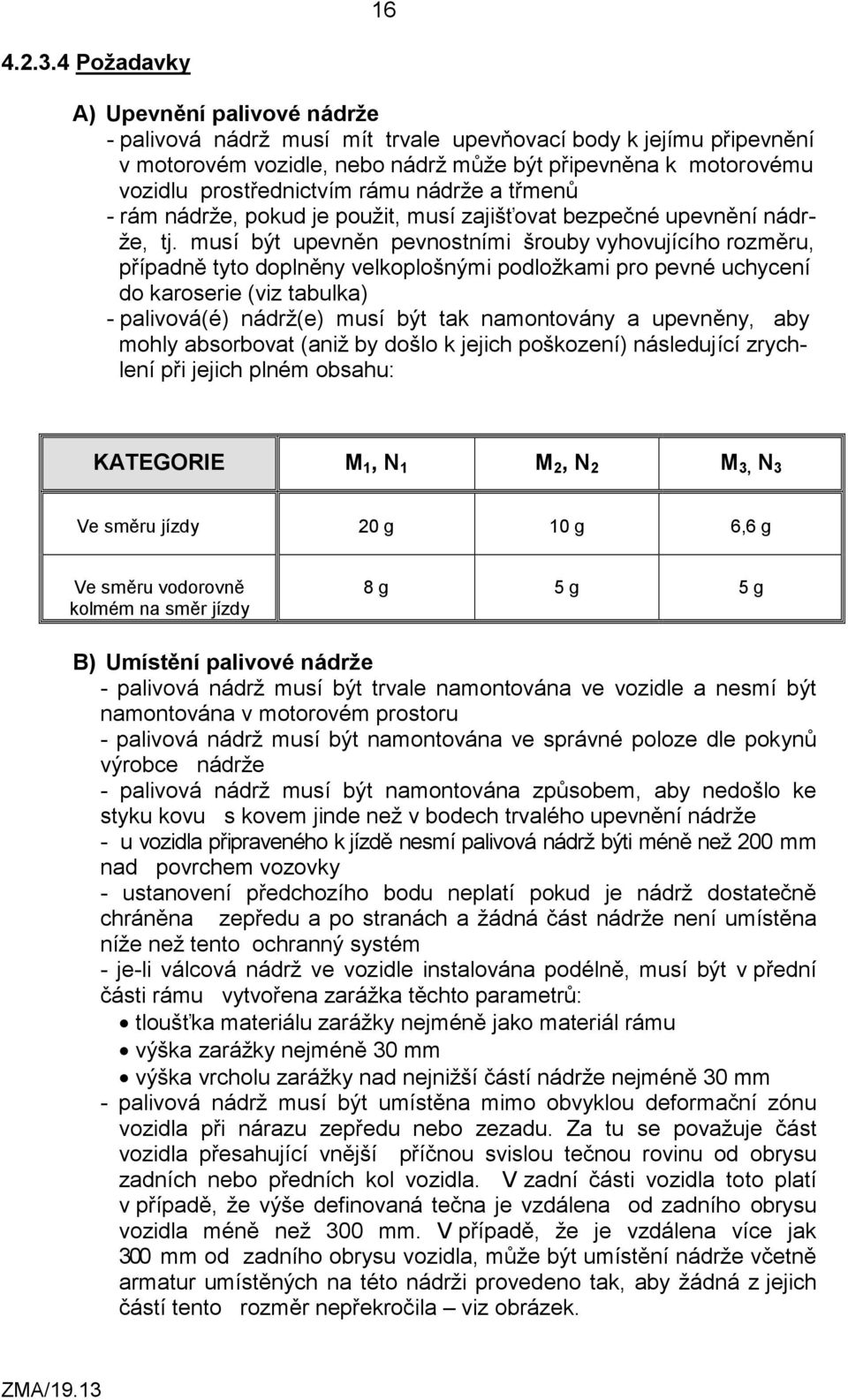 rámu nádrže a třmenů - rám nádrže, pokud je použit, musí zajišťovat bezpečné upevnění nádrže, tj.