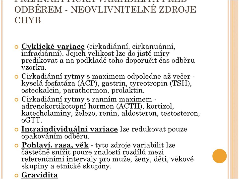 Cirkadiánní rytmy s maximem odpoledne až večer - kyselá fosfatáza (ACP), gastrin, tyreotropin (TSH), osteokalcin, parathormon, prolaktin.