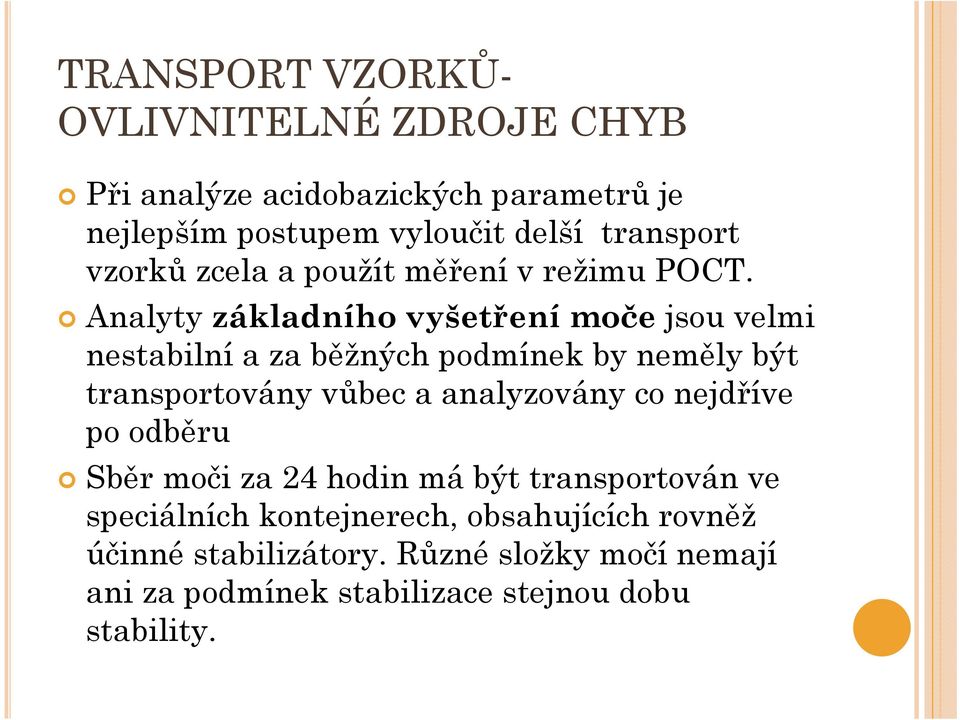 Analyty základního vyšetření moče jsou velmi nestabilní a za běžných podmínek by neměly být transportovány vůbec a analyzovány