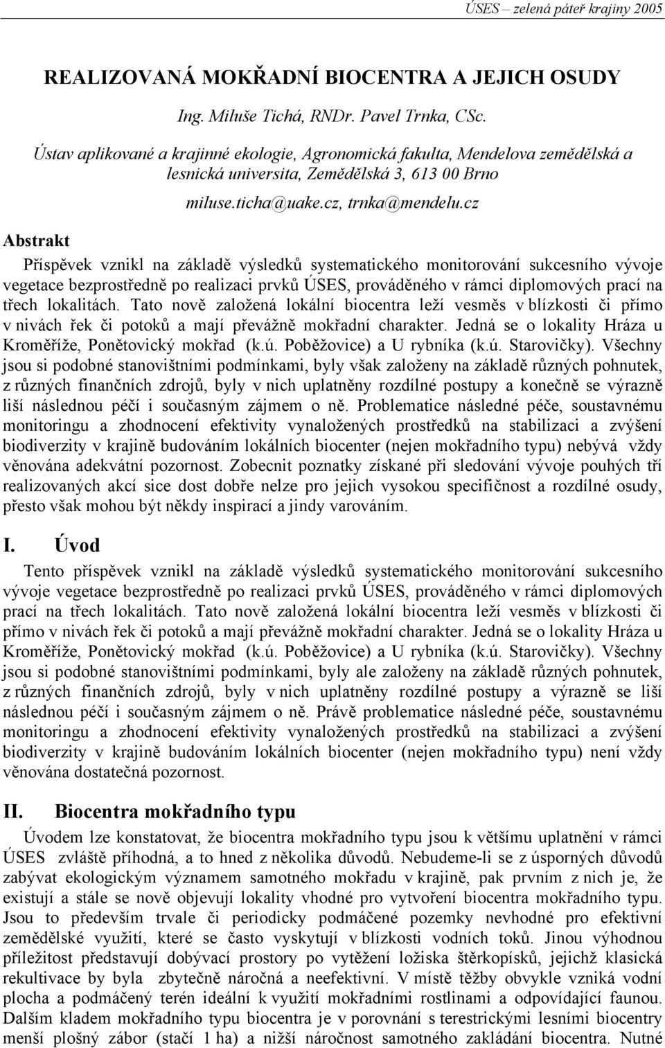 cz Abstrakt Příspěvek vznikl na základě výsledků systematického monitorování sukcesního vývoje vegetace bezprostředně po realizaci prvků ÚSES, prováděného v rámci diplomových prací na třech
