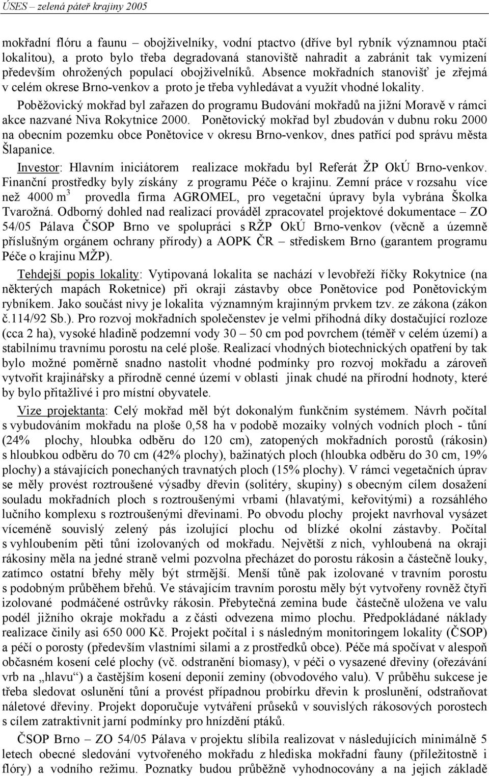 Poběžovický mokřad byl zařazen do programu Budování mokřadů na jižní Moravě v rámci akce nazvané Niva Rokytnice 2000.