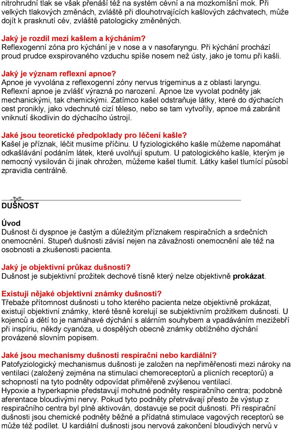 Reflexogenní zóna pro kýchání je v nose a v nasofaryngu. Při kýchání prochází proud prudce exspirovaného vzduchu spíše nosem než ústy, jako je tomu při kašli. Jaký je význam reflexní apnoe?