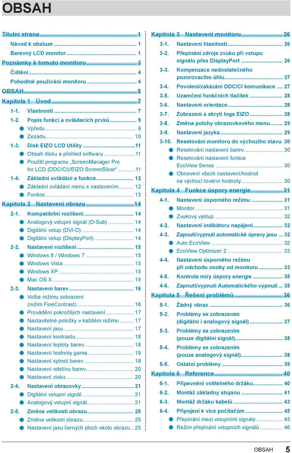 ..11 Použití programu ScreenManager Pro for LCD (DDC/CI)/EIZO ScreenSlicer...11 1-4. Základní ovládání a funkce... 12 Základní ovládání menu s nastavením... 12 Funkce... 13 Kapitola 2 Nastavení obrazu.