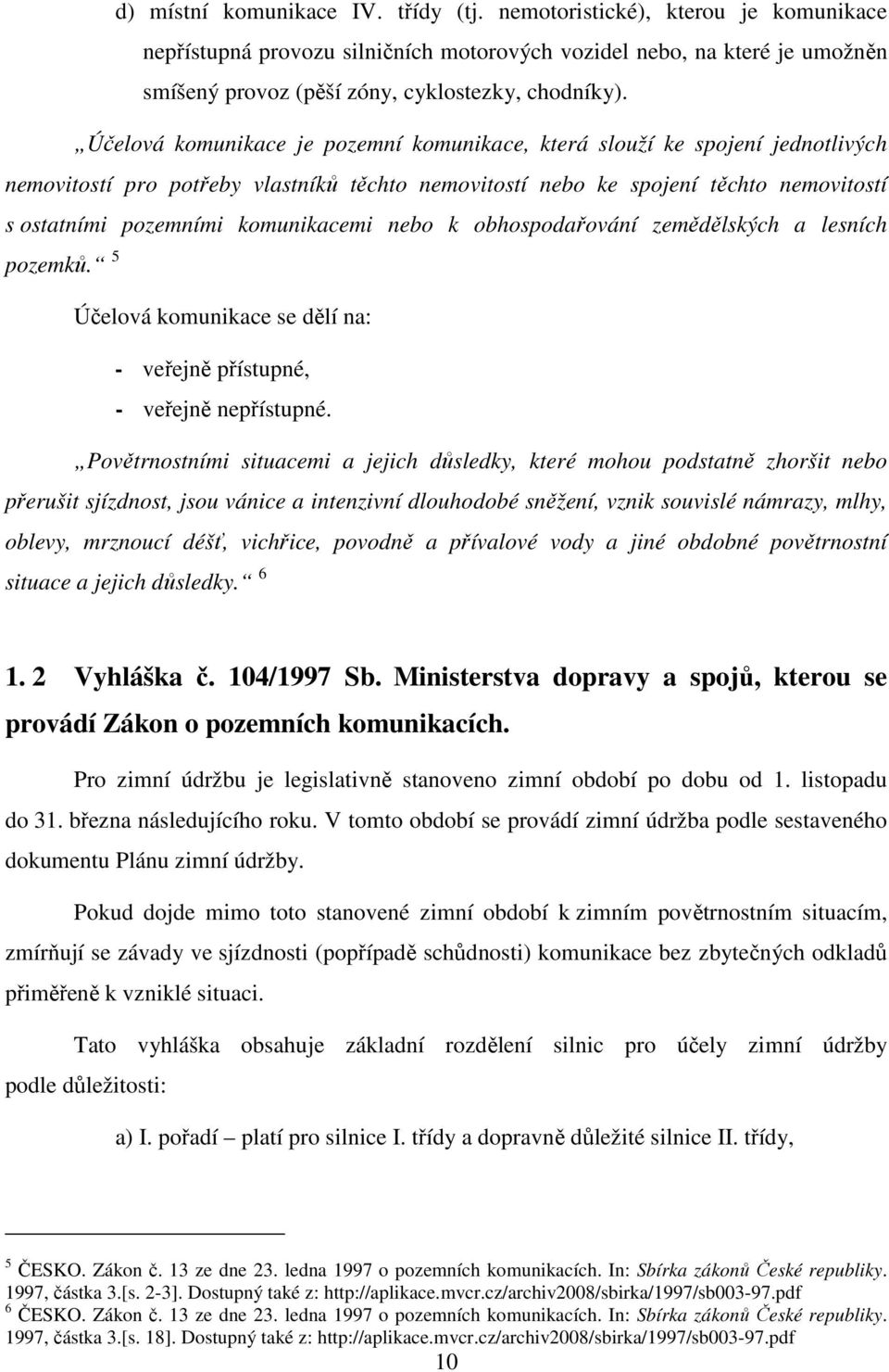 komunikacemi nebo k obhospodařování zemědělských a lesních pozemků. 5 Účelová komunikace se dělí na: - veřejně přístupné, - veřejně nepřístupné.