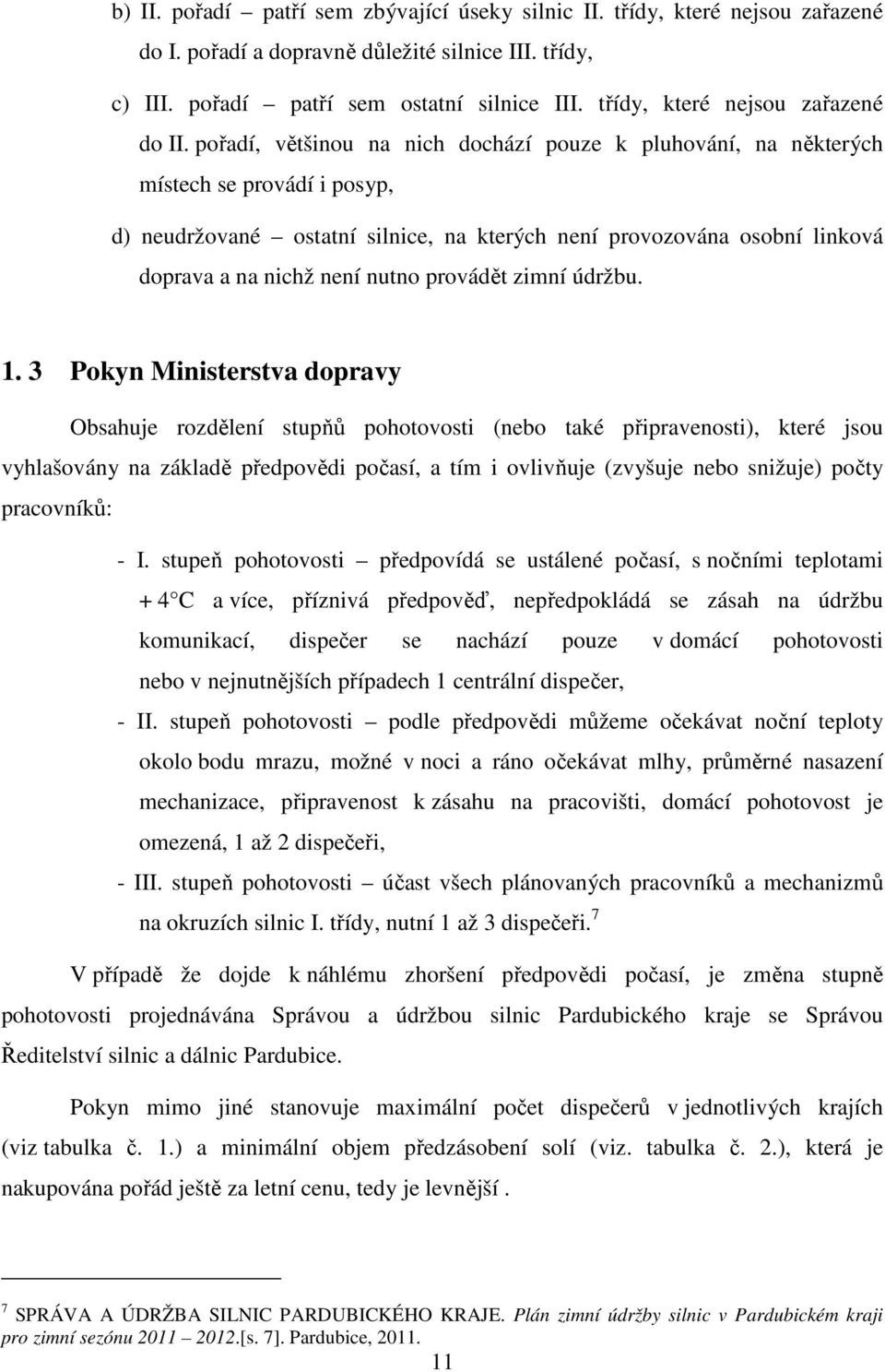 pořadí, většinou na nich dochází pouze k pluhování, na některých místech se provádí i posyp, d) neudržované ostatní silnice, na kterých není provozována osobní linková doprava a na nichž není nutno