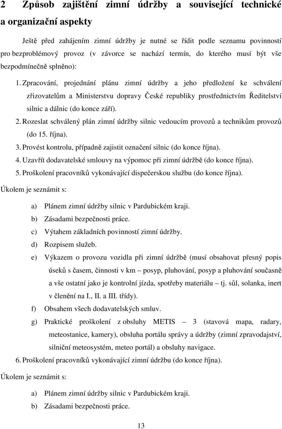 Zpracování, projednání plánu zimní údržby a jeho předložení ke schválení zřizovatelům a Ministerstvu dopravy České republiky prostřednictvím Ředitelství silnic a dálnic (do konce září). 2.