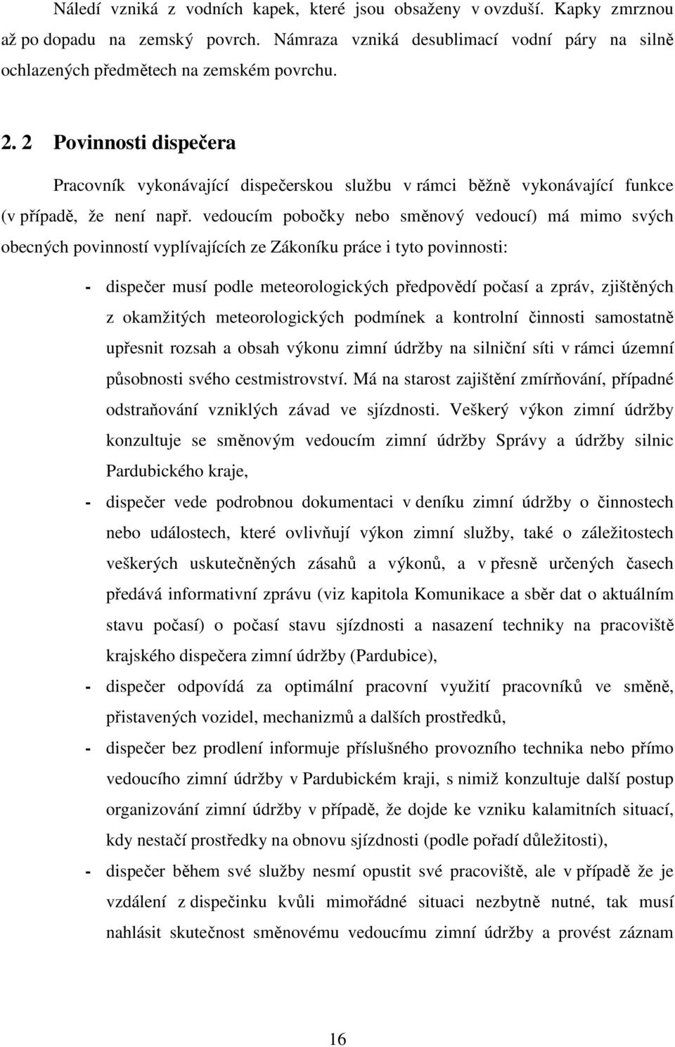 vedoucím pobočky nebo směnový vedoucí) má mimo svých obecných povinností vyplívajících ze Zákoníku práce i tyto povinnosti: - dispečer musí podle meteorologických předpovědí počasí a zpráv,