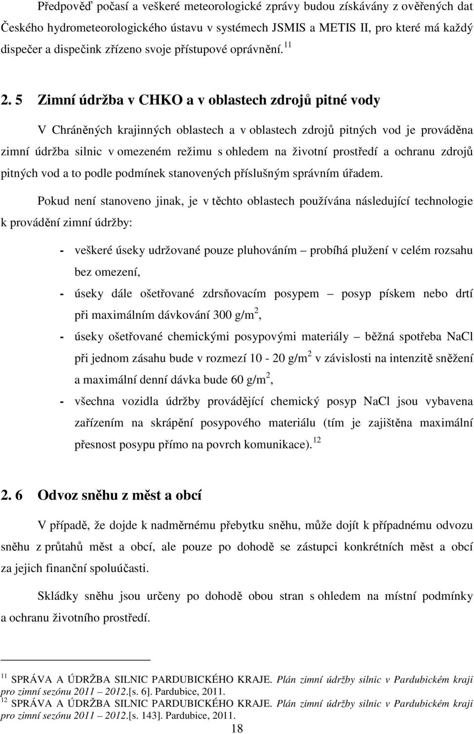 5 Zimní údržba v CHKO a v oblastech zdrojů pitné vody V Chráněných krajinných oblastech a v oblastech zdrojů pitných vod je prováděna zimní údržba silnic v omezeném režimu s ohledem na životní