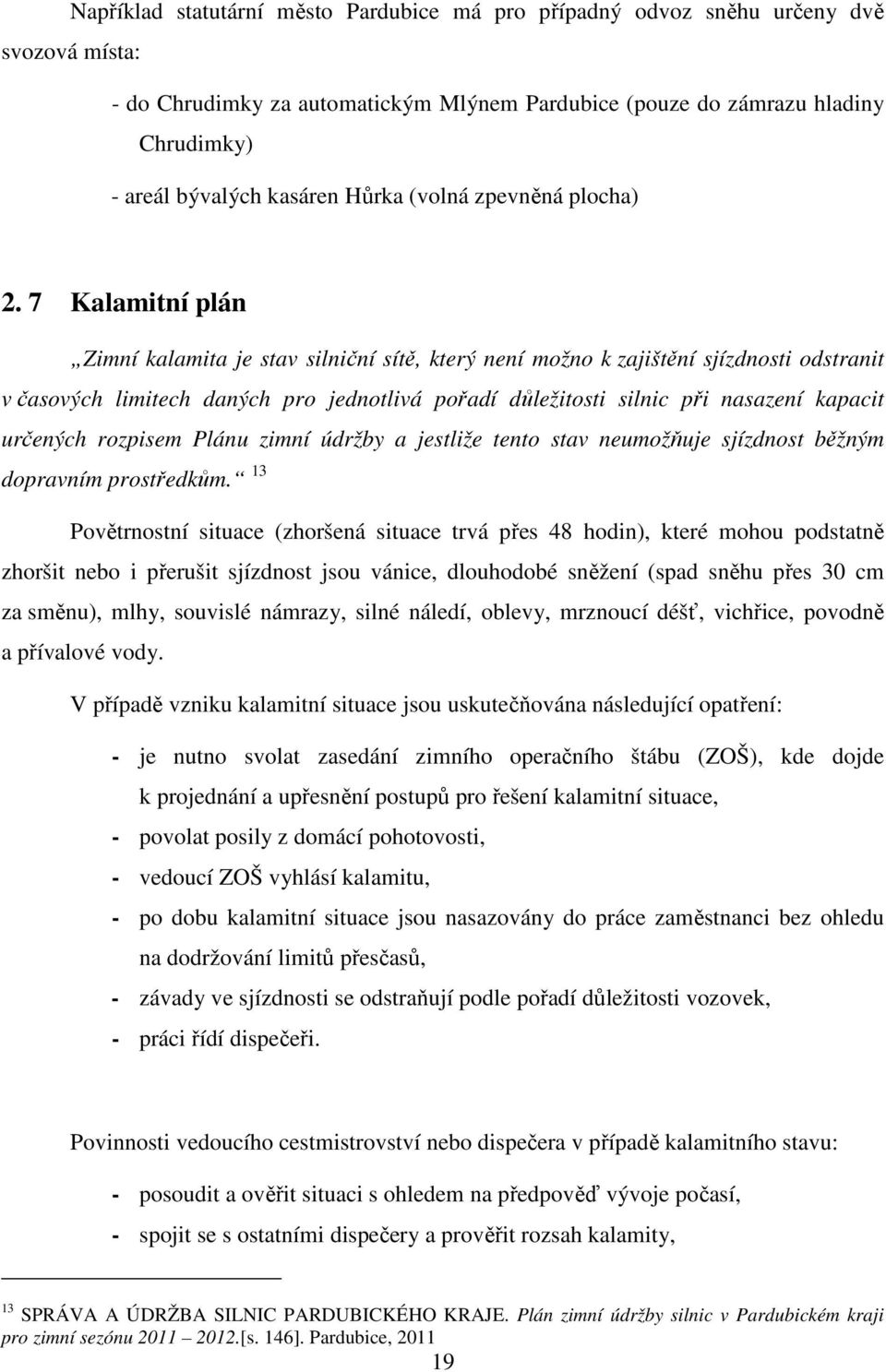7 Kalamitní plán Zimní kalamita je stav silniční sítě, který není možno k zajištění sjízdnosti odstranit v časových limitech daných pro jednotlivá pořadí důležitosti silnic při nasazení kapacit