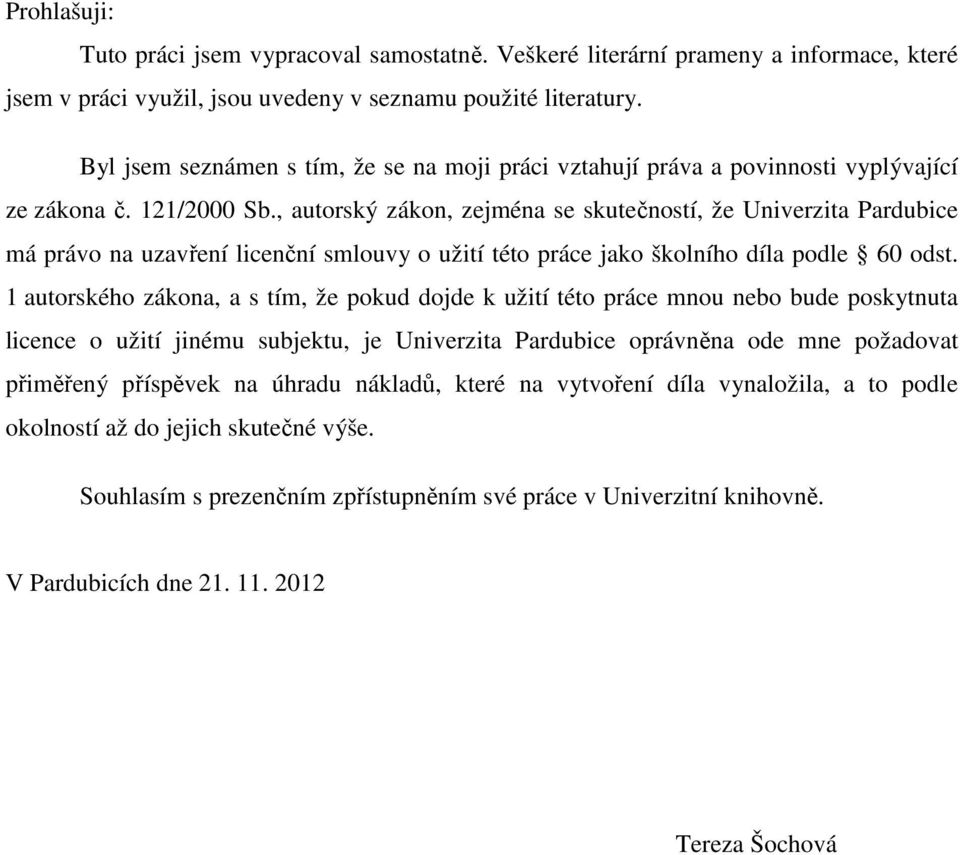 , autorský zákon, zejména se skutečností, že Univerzita Pardubice má právo na uzavření licenční smlouvy o užití této práce jako školního díla podle 60 odst.