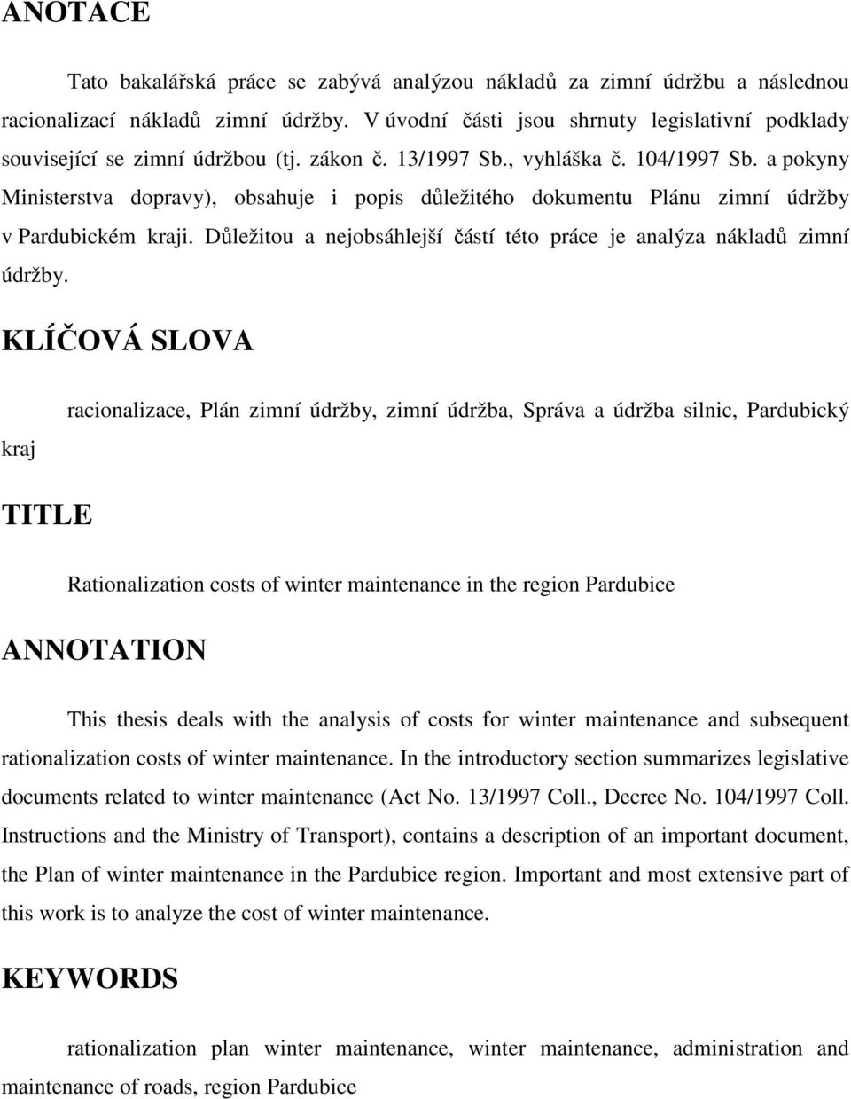 a pokyny Ministerstva dopravy), obsahuje i popis důležitého dokumentu Plánu zimní údržby v Pardubickém kraji. Důležitou a nejobsáhlejší částí této práce je analýza nákladů zimní údržby.