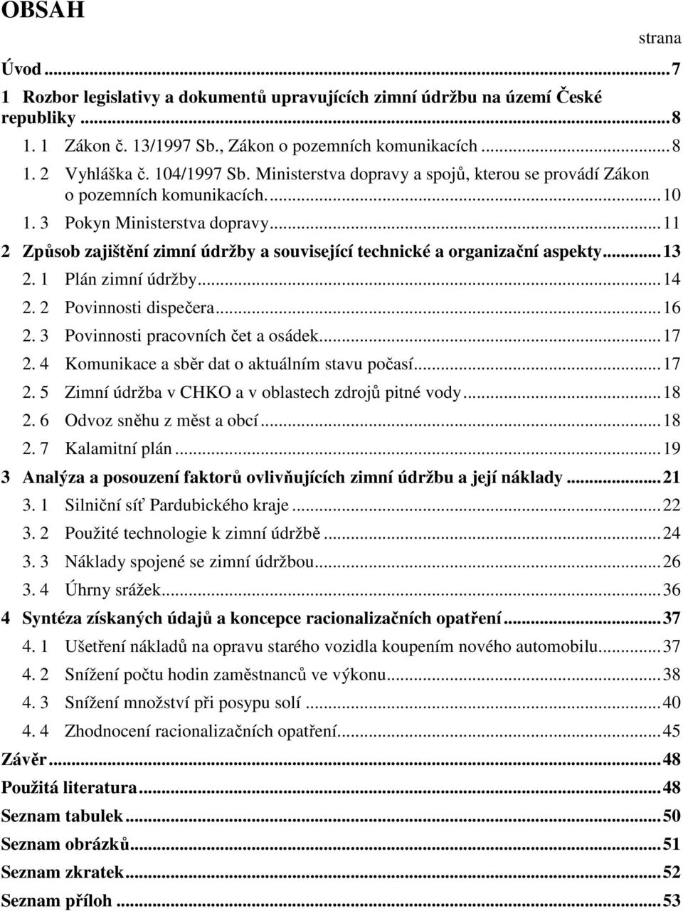 .. 11 2 Způsob zajištění zimní údržby a související technické a organizační aspekty... 13 2. 1 Plán zimní údržby... 14 2. 2 Povinnosti dispečera... 16 2. 3 Povinnosti pracovních čet a osádek... 17 2.