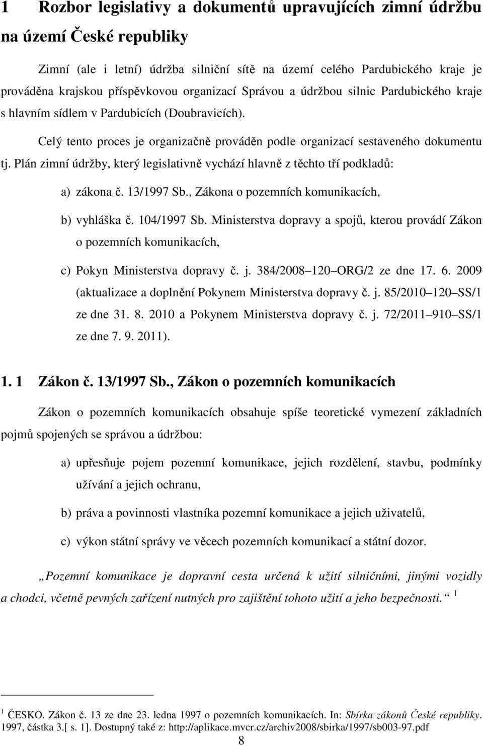 Plán zimní údržby, který legislativně vychází hlavně z těchto tří podkladů: a) zákona č. 13/1997 Sb., Zákona o pozemních komunikacích, b) vyhláška č. 104/1997 Sb.