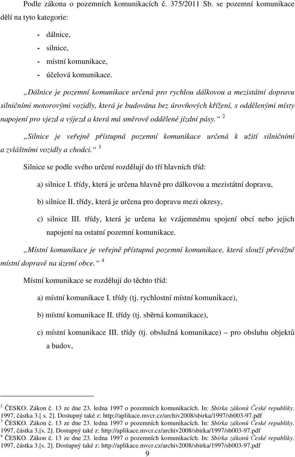 a která má směrově oddělené jízdní pásy. 2 Silnice je veřejně přístupná pozemní komunikace určená k užití silničními a zvláštními vozidly a chodci.