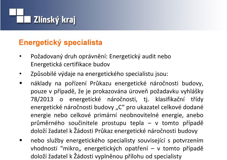 klasifikační třídy energetické náročnosti budovy C pro ukazatel celkové dodané energie nebo celkové primární neobnovitelné energie, anebo průměrného součinitele prostupu tepla v tomto