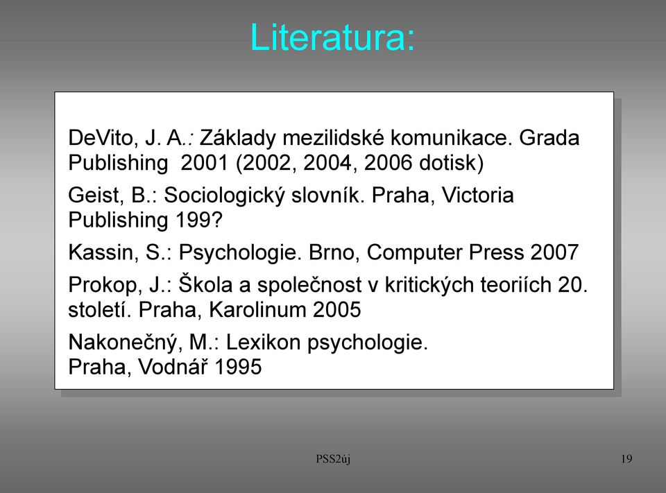Praha, Victoria Publishing 199? Kassin, S.: Psychologie. Brno, Computer Press 2007 Prokop, J.