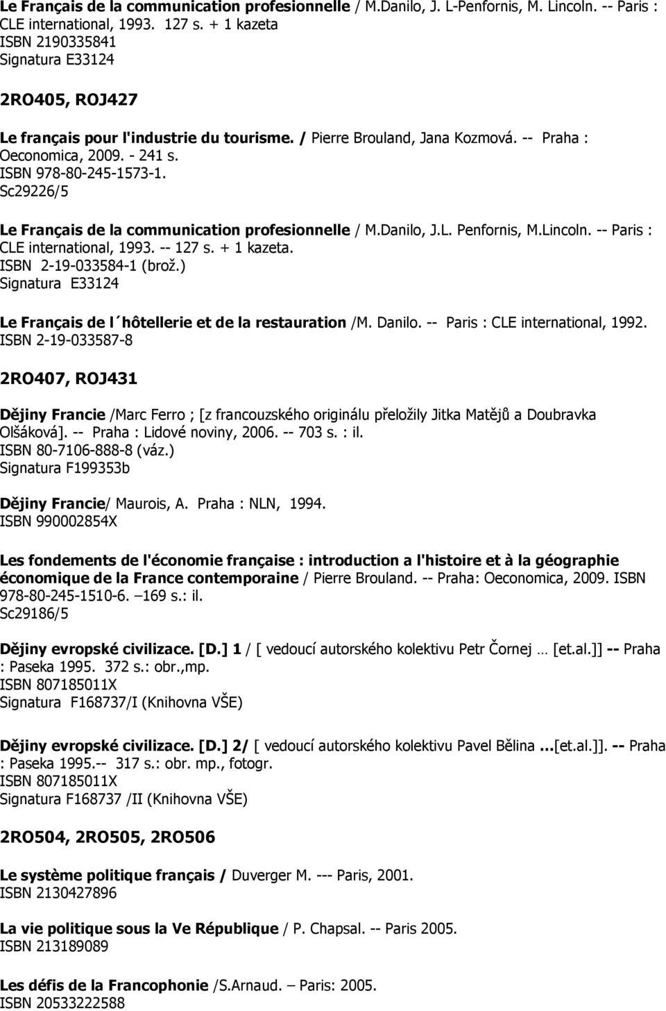 Sc29226/5 Le Français de la communication profesionnelle / M.Danilo, J.L. Penfornis, M.Lincoln. -- Paris : CLE international, 1993. -- 127 s. + 1 kazeta. ISBN 2-19-033584-1 (brož.