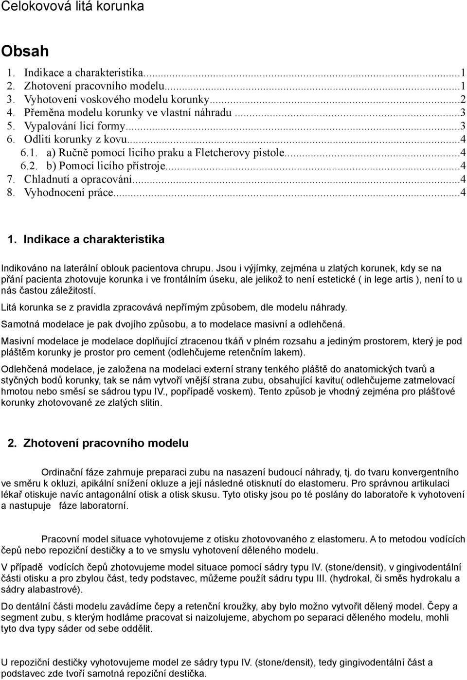 Vyhodnocení práce...4 1. Indikace a charakteristika Indikováno na laterální oblouk pacientova chrupu.