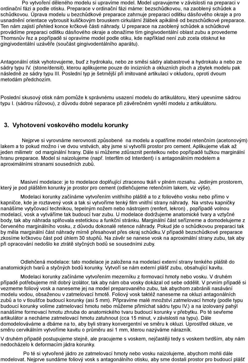 Úprava modelu u bezchůdkové preparace zahrnuje preparaci odlitku dásňového okraje a pro usnadnění orientace vybrousit kuličkovým brouskem cirkulární žlábek apikálně od bezschůdkové preparace.