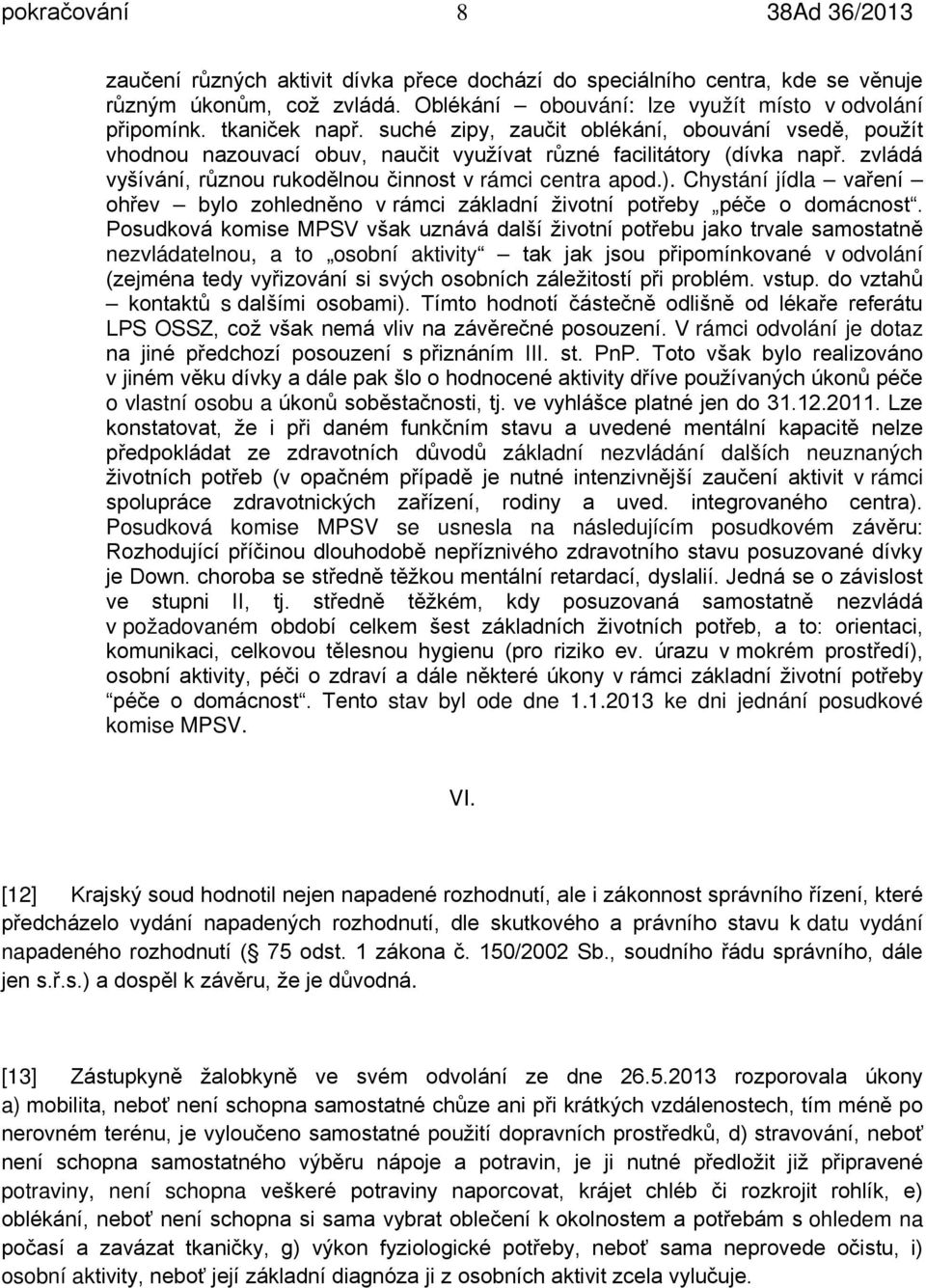 Chystání jídla vaření ohřev bylo zohledněno v rámci základní životní potřeby péče o domácnost.