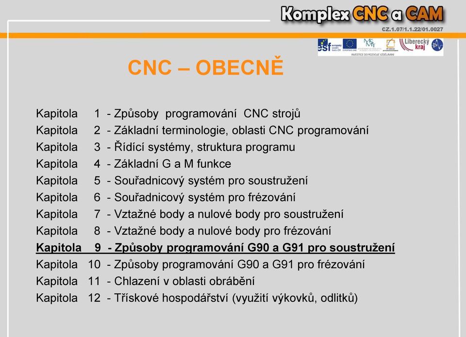 Vztažné body a nulové body pro soustružení Kapitola 8 - Vztažné body a nulové body pro frézování Kapitola 9 - Způsoby programování G90 a G91 pro soustružení