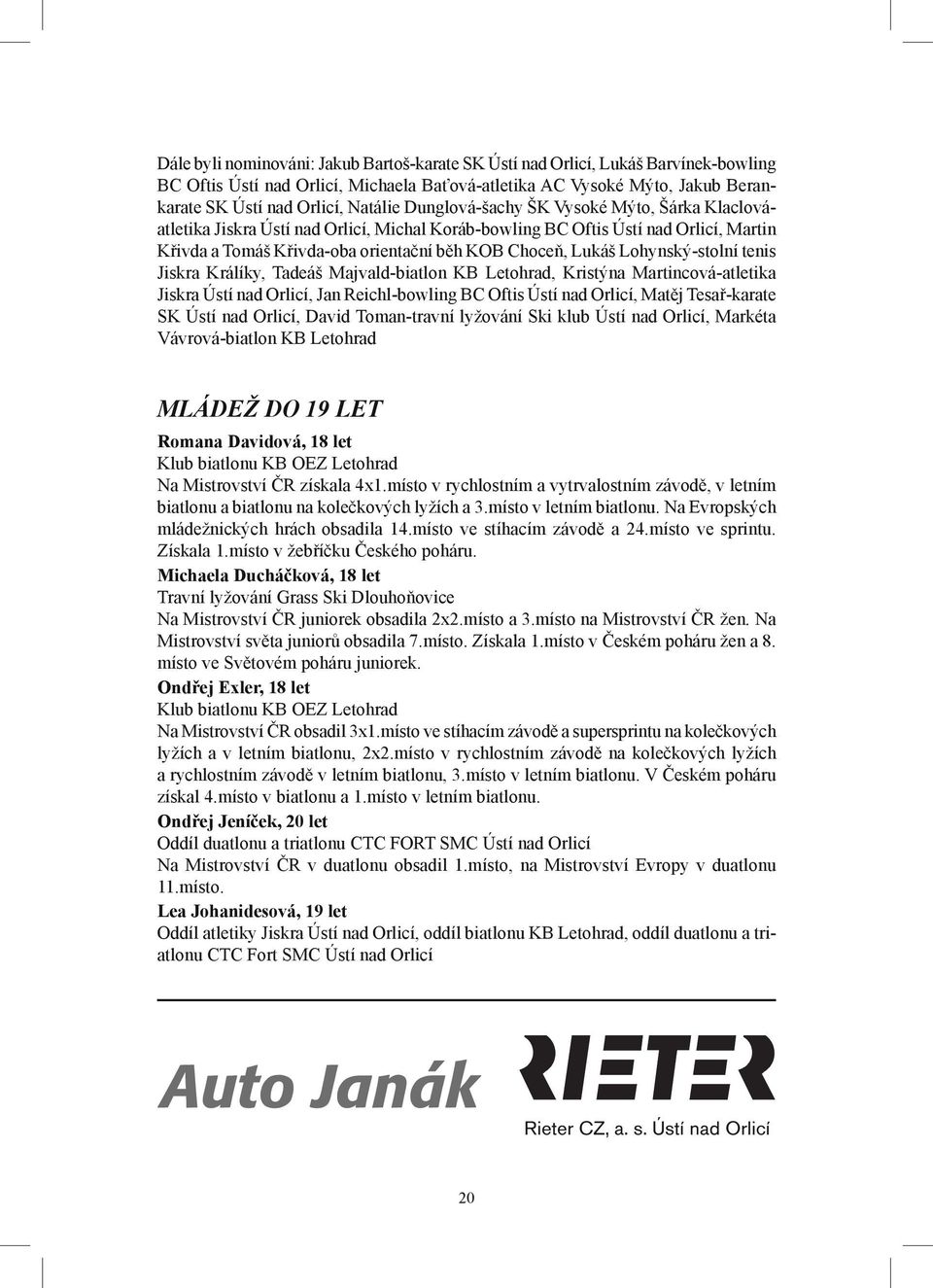Lohynský-stolní tenis Jiskra Králíky, Tadeáš Majvald-biatlon KB Letohrad, Kristýna Martincová-atletika Jiskra Ústí nad Orlicí, Jan Reichl-bowling BC Oftis Ústí nad Orlicí, Matěj Tesař-karate SK Ústí