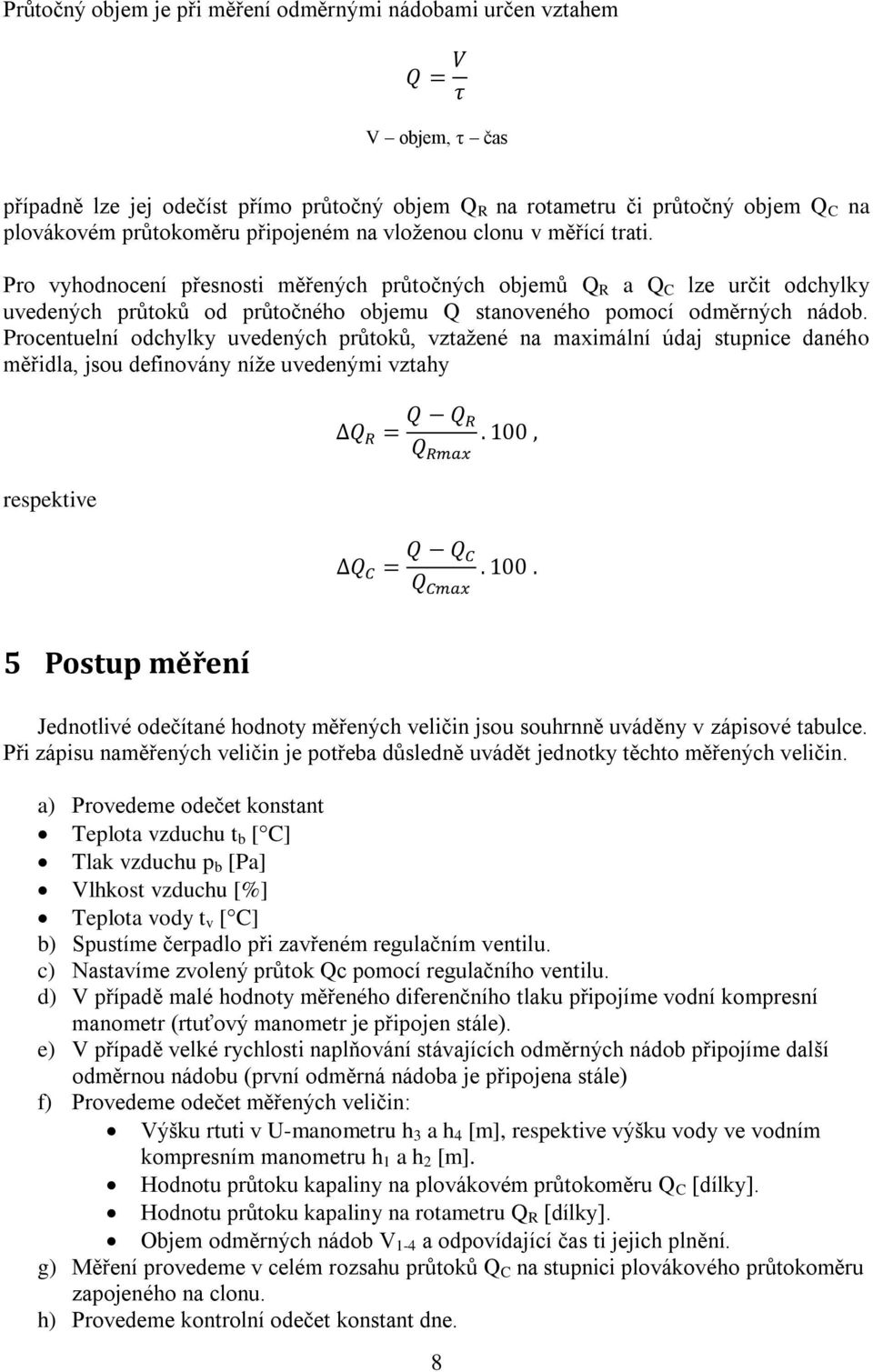 Procentuelní odchylky uvedených průtoků, vztažené na maximální údaj stupnice daného měřidla, jsou definovány níže uvedenými vztahy respektive 5 Postup měření Jednotlivé odečítané hodnoty měřených