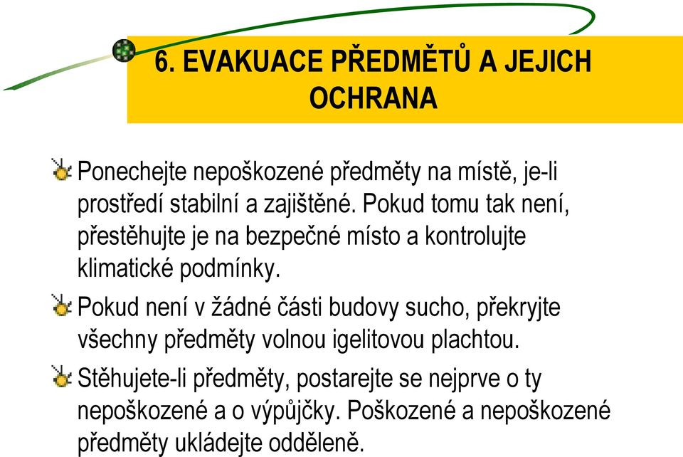 Pokud není v žádné části budovy sucho, překryjte všechny předměty volnou igelitovou plachtou.