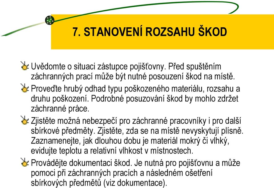 Zjistěte možná nebezpečí pro záchranné pracovníky i pro další sbírkové předměty. Zjistěte, zda se na místě nevyskytují plísně.