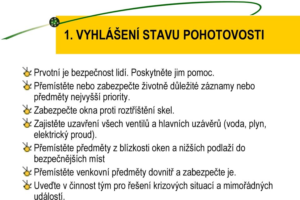 Zajistěte uzavření všech ventilů a hlavních uzávěrů (voda, plyn, elektrický proud).