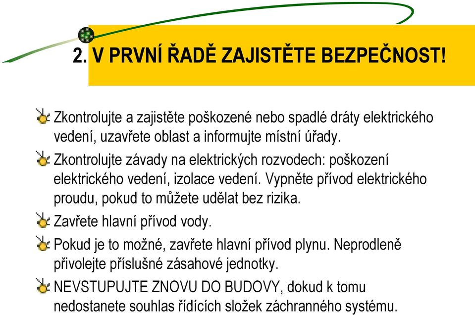 Zkontrolujte závady na elektrických rozvodech: poškození elektrického vedení, izolace vedení.