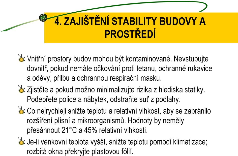 Zjistěte a pokud možno minimalizujte rizika z hlediska statiky. Podepřete police a nábytek, odstraňte suť z podlahy.