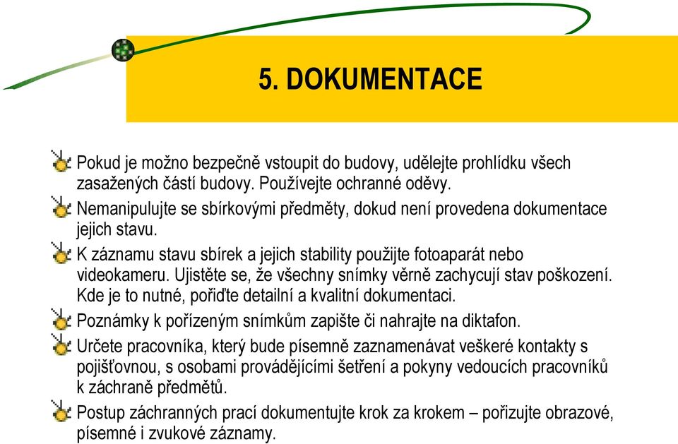 Ujistěte se, že všechny snímky věrně zachycují stav poškození. Kde je to nutné, pořiďte detailní a kvalitní dokumentaci. Poznámky k pořízeným snímkům zapište či nahrajte na diktafon.